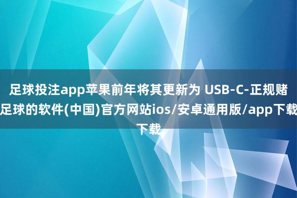 足球投注app苹果前年将其更新为 USB-C-正规赌足球的软件(中国)官方网站ios/安卓通用版/app下载