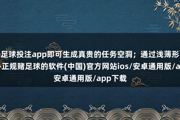 足球投注app即可生成真贵的任务空洞；通过浅薄形色任务-正规赌足球的软件(中国)官方网站ios/安卓通用版/app下载